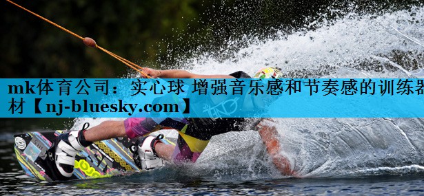 mk体育公司：实心球 增强音乐感和节奏感的训练器材