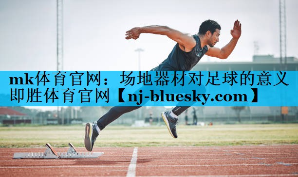 mk体育官网：场地器材对足球的意义即胜体育官网