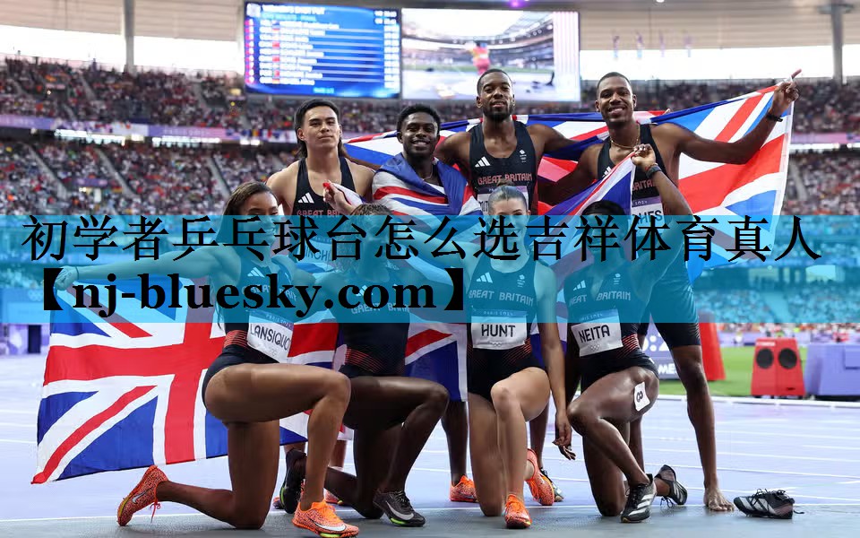 初学者乒乓球台怎么选吉祥体育真人