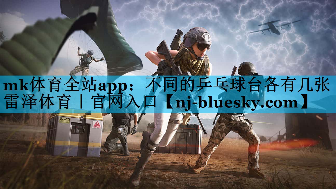 mk体育全站app：不同的乒乓球台各有几张雷泽体育｜官网入口