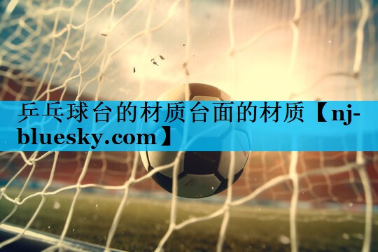 乒乓球台的材质台面的材质