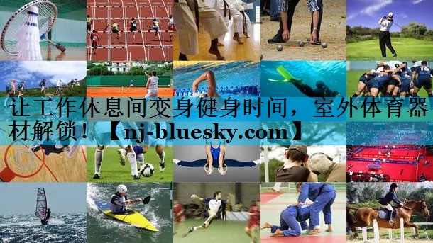 让工作休息间变身健身时间，室外体育器材解锁！