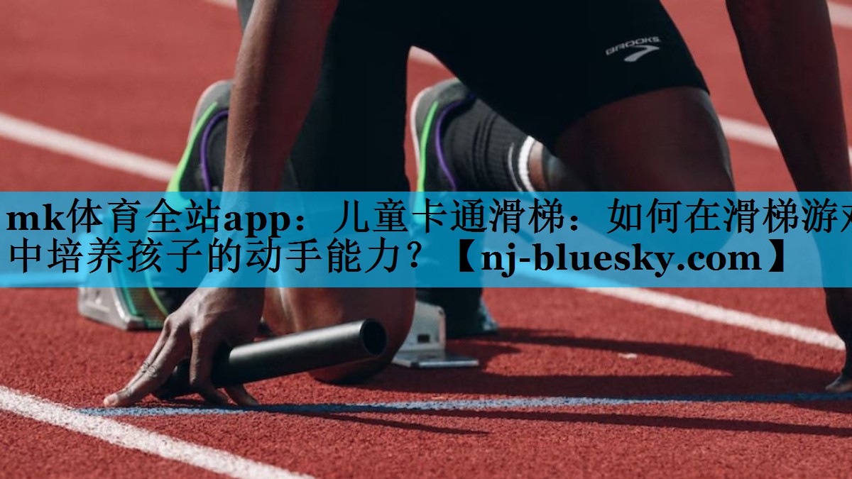 mk体育全站app：儿童卡通滑梯：如何在滑梯游戏中培养孩子的动手能力？