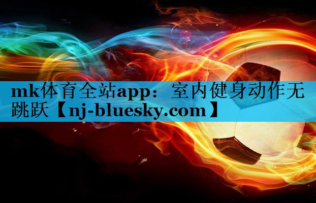 mk体育全站app：室内健身动作无跳跃