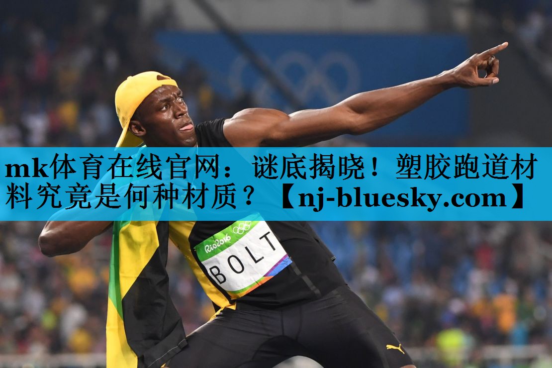mk体育在线官网：谜底揭晓！塑胶跑道材料究竟是何种材质？