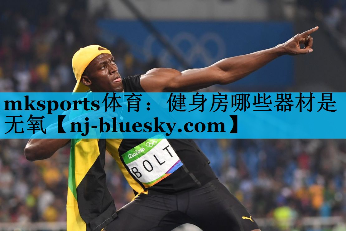 mksports体育：健身房哪些器材是无氧
