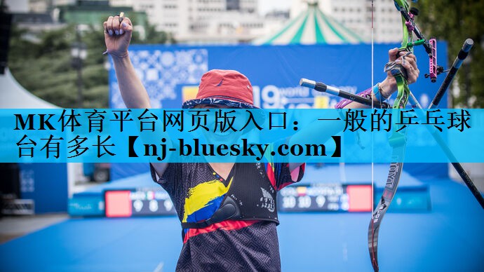 MK体育平台网页版入口：一般的乒乓球台有多长