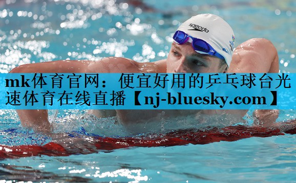 mk体育官网：便宜好用的乒乓球台光速体育在线直播
