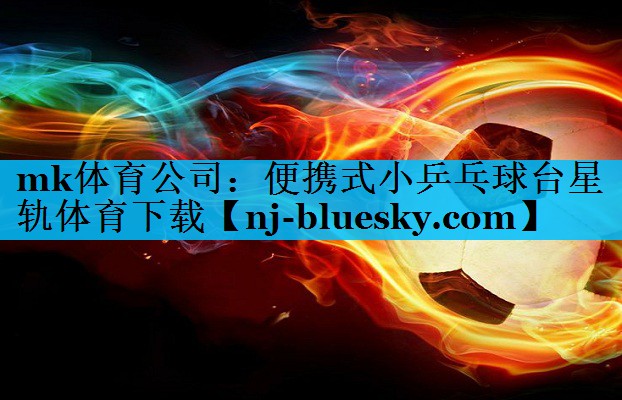 mk体育公司：便携式小乒乓球台星轨体育下载