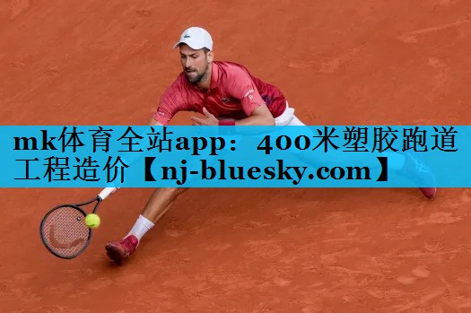 mk体育全站app：400米塑胶跑道工程造价