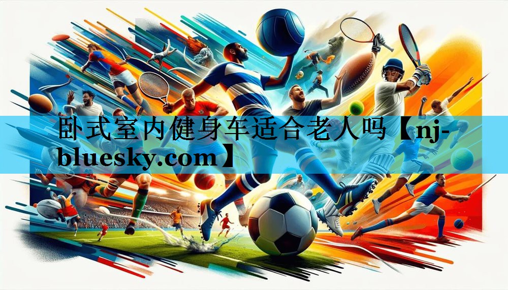 卧式室内健身车适合老人吗 卧式室内健身车适合老人吗