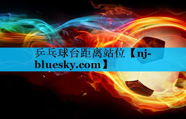 乒乓球台距离站位 乒乓球台距离站位