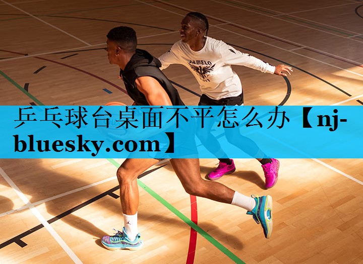 乒乓球台桌面不平怎么办 乒乓球台桌面不平怎么办