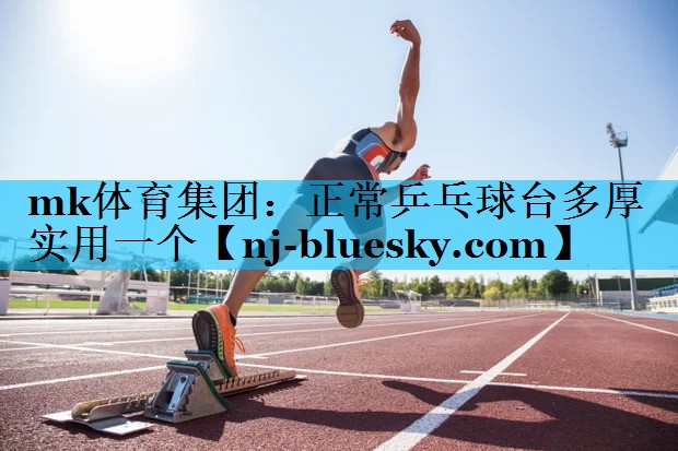 正常乒乓球台多厚实用一个 正常乒乓球台多厚实用一个
