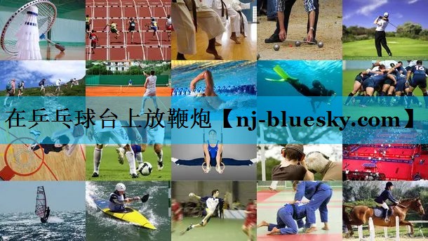 在乒乓球台上放鞭炮 在乒乓球台上放鞭炮