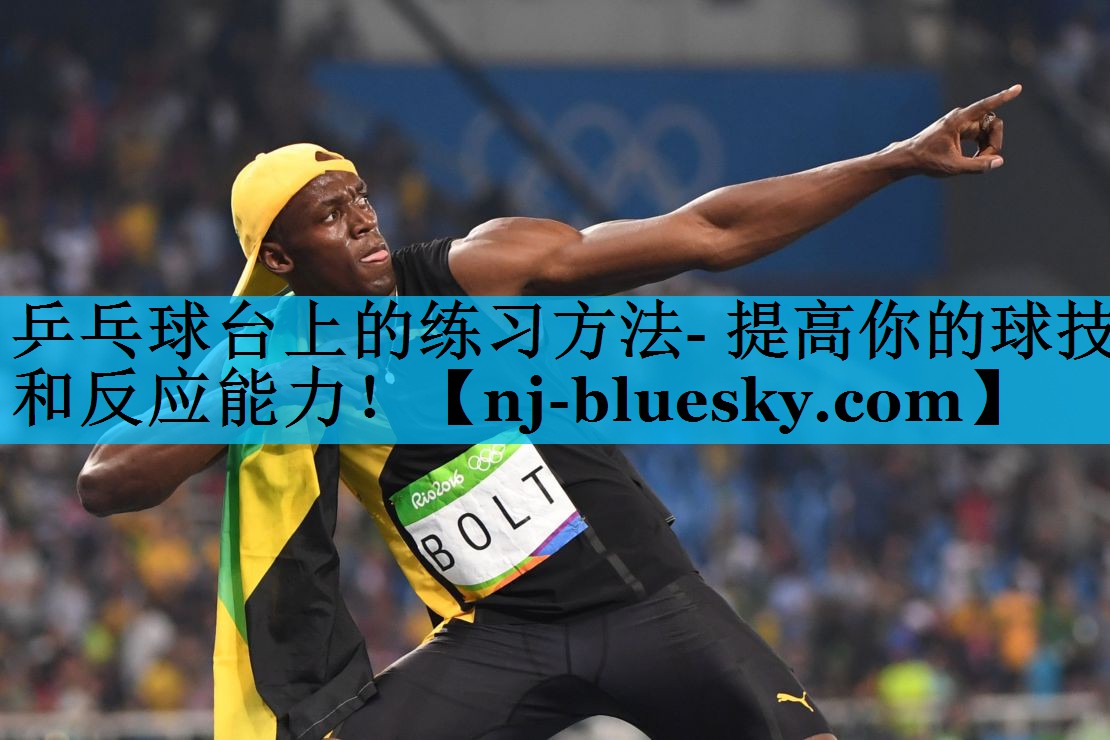 乒乓球台上的练习方法- 提高你的球技和反应能力! 乒乓球台上的练习方法- 提高你的球技和反应能力!
