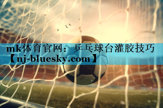 乒乓球台灌胶技巧 乒乓球台灌胶技巧